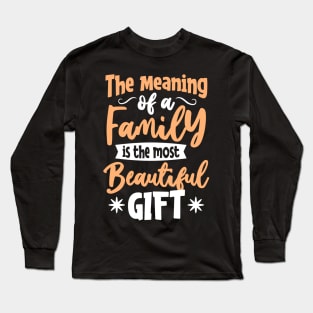 THE MEANING OF A FAMILY IS THE MOST BEAUTIFUL GIFT Long Sleeve T-Shirt